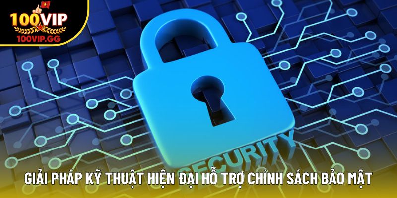 Giải pháp kỹ thuật hiện đại hỗ trợ chính sách bảo mật