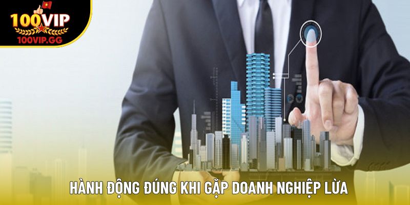 Hành động đúng khi gặp doanh nghiệp lừa