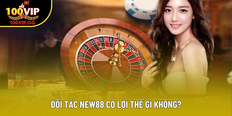 Đối tác New88 có lợi thế gì không?
