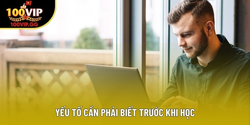 Yếu tố cần phải biết trước khi học