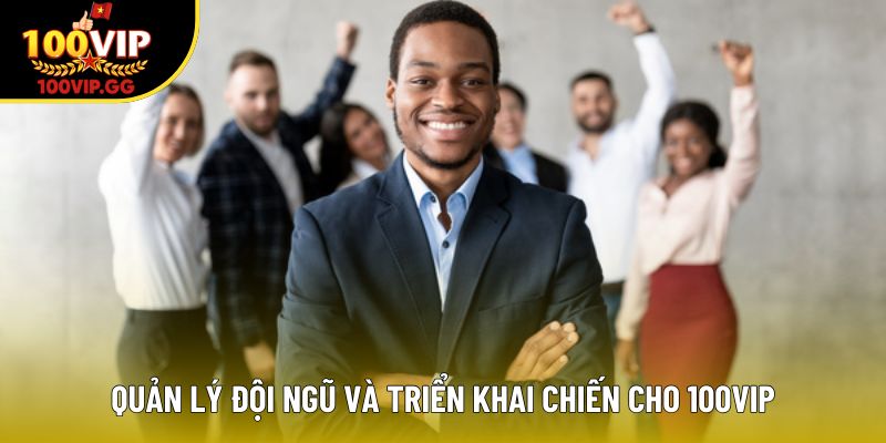 Quản lý đội ngũ và triển khai chiến cho 100VIP