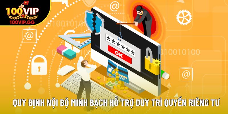 Quy định nội bộ minh bạch hỗ trợ duy trì quyền riêng tư