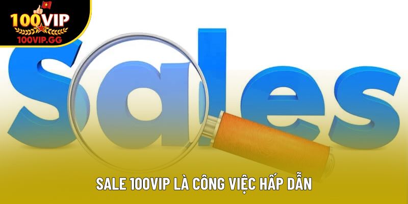 Sale 100VIP là công việc hấp dẫn