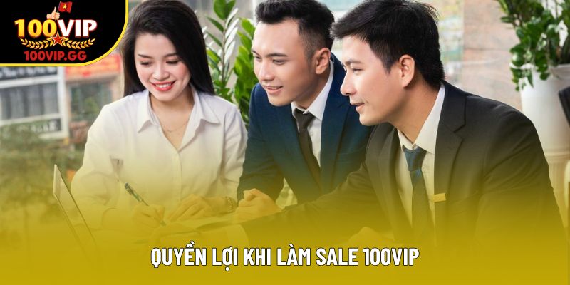 Quyền lợi khi làm sale 100VIP