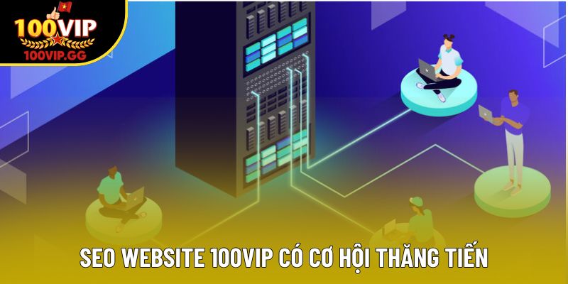Seo Website 100VIP có cơ hội thăng tiến