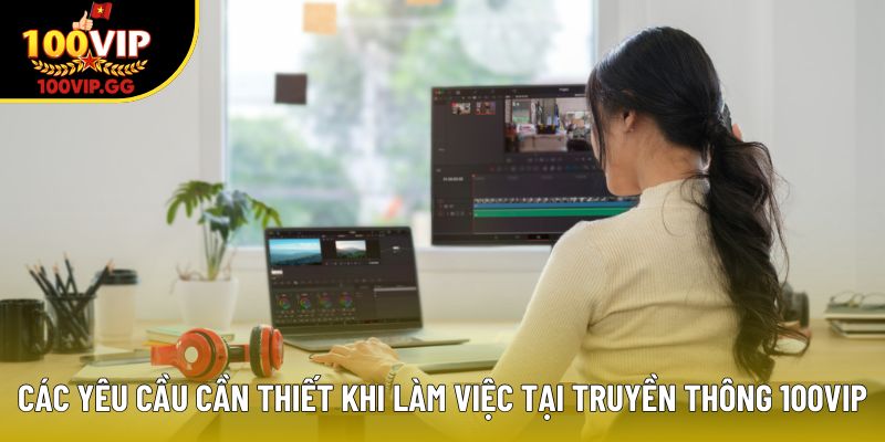 Các yêu cầu cần thiết khi làm việc tại truyền thông 100VIP.