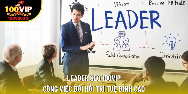 Leader SEO 100VIP – Công Việc Đòi Hỏi Trí Tuệ Đỉnh Cao